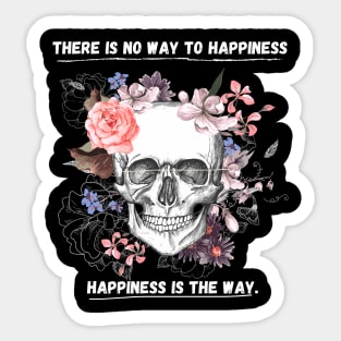 There is no way to happiness – happiness is the way. Sticker